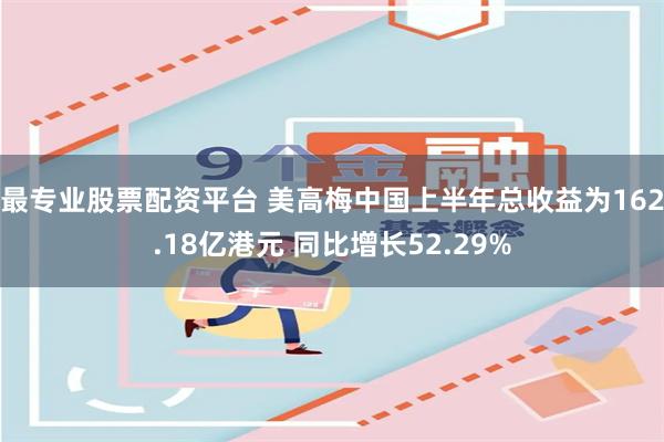 最专业股票配资平台 美高梅中国上半年总收益为162.18亿港元 同比增长52.29%