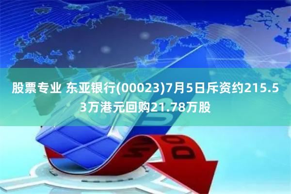 股票专业 东亚银行(00023)7月5日斥资约215.53万港元回购21.78万股