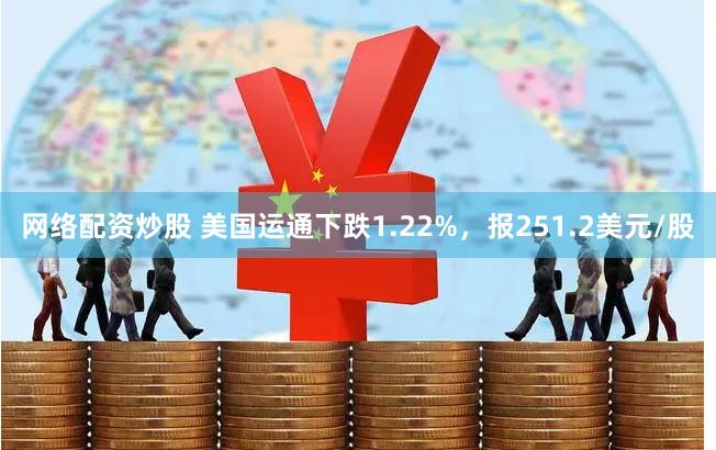 网络配资炒股 美国运通下跌1.22%，报251.2美元/股