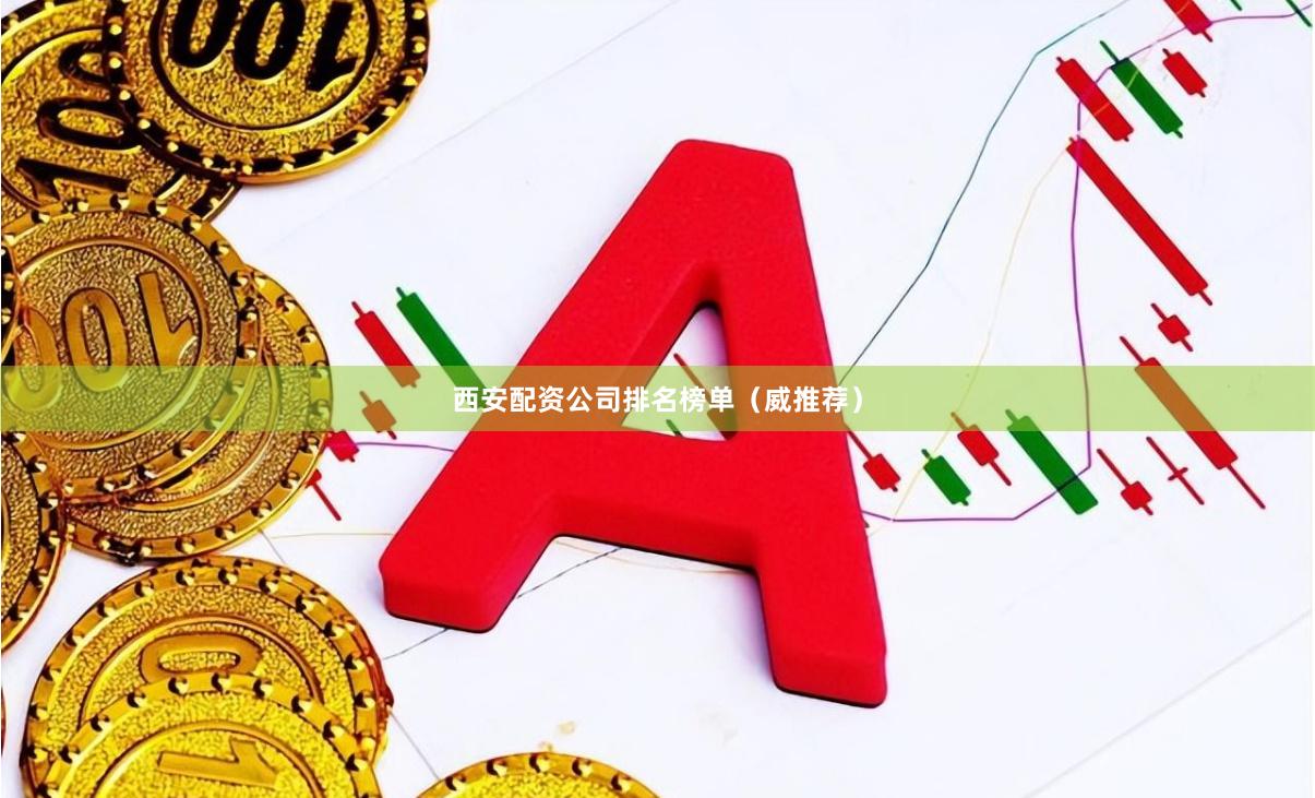 西安配资公司排名榜单（威推荐）